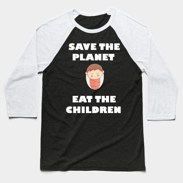 Save The Planet Eat The Babies Gift Baseball T-Shirt by Trendy_Designs